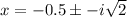 x=-0.5 \pm -i\sqrt{2}