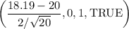 $\left(\frac{18.19-20}{2 / \sqrt{20}}, 0, 1 , \text{TRUE} \right )$