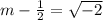 m-\frac{1}{2}=\sqrt{-2}