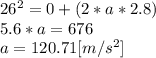 26^{2} = 0 +(2*a*2.8) \\5.6*a = 676\\a = 120.71[m/s^{2}]