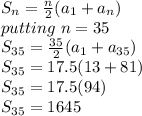S_n = \frac{n}{2}(a_1+a_n)\\putting\ n=35\\S_{35} = \frac{35}{2}(a_1+a_{35})\\S_{35} = 17.5(13+81)\\S_{35} = 17.5(94)\\S_{35} = 1645