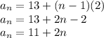 a_n = 13+(n-1)(2)\\a_n = 13+2n-2\\a_n = 11+2n