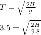 T=\sqrt{\frac{2H}{g} }\\\\3.5=\sqrt{\frac{2H}{9.8} }
