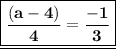 {\underline{\boxed{\bf {\dfrac {(a-4)}{4}}={\dfrac {-1}{3}}}}}