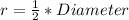 r = \frac{1}{2} * Diameter