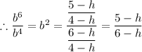 \therefore \dfrac{b^{6}}{b^{4}}  =b^{2} = \dfrac{\dfrac{5 - h}{4 - h}}{\dfrac{6 - h}{4 - h}} = \dfrac{5 - h}{6 - h}