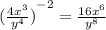 ( { \frac{4 {x}^{3} }{ {y}^{4} }) }^{ - 2}  =  \frac{16x {}^{6} }{ {y}^{8} }