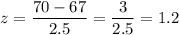 z=\dfrac{70-67}{2.5}=\dfrac{3}{2.5}=1.2