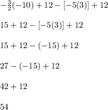 -\frac{3}{2}(-10) + 12 - [-5(3)] + 12\\\\15 + 12 - [-5(3)] + 12\\\\15 + 12 - (-15) + 12\\\\27 - (-15) + 12\\\\42 + 12\\\\54