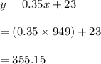 y=0.35x+23\\\\=(0.35\times 949)+23\\\\=355.15