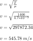 v = \sqrt{\frac{T}{\mu} }\\\\v = \sqrt{\frac{1400}{4.7*10^{-3}} }\\\\v = \sqrt{297872.34}\\\\v = 545.78 \ m/s