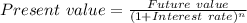 Present \ value=\frac{Future \ value}{(1+Interest \ rate)^n}
