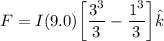 F = I  (9.0) \bigg [\dfrac{3^3}{3} - \dfrac{1^3}{3} \bigg ]  \hat k
