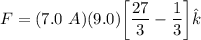 F = (7.0 \ A)  (9.0) \bigg [\dfrac{27}{3} - \dfrac{1}{3} \bigg ]  \hat k