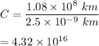 C=\dfrac{1.08\times 10^8\ km}{2.5\times 10^{-9}\ km}\\\\=4.32\times 10^{16}