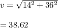 v=\sqrt{14^2+36^2} \\\\=38.62