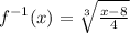 f^{-1}(x) = \sqrt[3]{\frac{x-8}{4}}