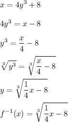 \displaystyle{x=4y^3+8}\\\\4y^3=x-8\\\\y^3=\frac{x}{4}-8\\\\\sqrt[3]{y^3}=\sqrt[3]{\frac{x}{4}-8} \\\\y = \sqrt[3]{\frac{1}{4}x-8}\\\\f^{-1}(x)= \sqrt[3]{\frac{1}{4}x-8}