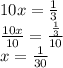 10x =  \frac{1}{3}  \\  \frac{10x}{10}  =  \frac{ \frac{1}{3} }{10}  \\  x =  \frac{1}{30}