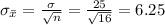 \sigma_{\bar x}=\frac{\sigma}{\sqrt{n}}=\frac{25}{\sqrt{16}}=6.25
