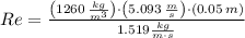 Re = \frac{\left(1260\,\frac{kg}{m^{3}} \right)\cdot \left(5.093\,\frac{m}{s} \right)\cdot (0.05\,m)}{1.519 \frac{kg}{m\cdot s} }