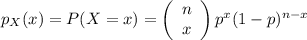 p_{X}(x)=P(X=x)=\left(\begin{array}{c}n&x\end{array}\right)p^{x}(1-p)^{n-x}