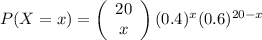 P(X=x)=\left(\begin{array}{c}20&x\end{array}\right)(0.4)^{x}(0.6)^{20-x}
