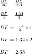 \frac{DF}{AC} =\frac{DE}{AB}\\\\\frac{DF}{4} = \frac{1.34}{2}\\\\ DF = \frac{1.34}{2}*4\\\\DF = 1.34 * 2 \\\\DF = 2.68
