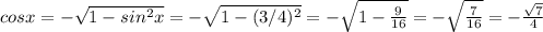 cos x=-\sqrt{1-sin^2x} =-\sqrt{1-(3/4)^2} =-\sqrt{1-\frac{9}{16} } =-\sqrt{\frac{7}{16} } =-\frac{\sqrt{7} }{4}