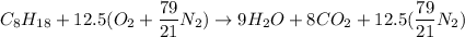 C_{8}H_{18} +12.5(O_2 + \dfrac{79}{21} N_2) \to 9H_2O +8CO_2 + 12.5(\dfrac{79}{21}N_2)