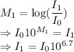 M_1=\log(\dfrac{I_1}{I_0})\\\Rightarrow I_010^{M_1}=I_1\\\Rightarrow I_1=I_010^{6.7}