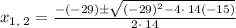 x_{1,\:2}=\frac{-\left(-29\right)\pm \sqrt{\left(-29\right)^2-4\cdot \:14\left(-15\right)}}{2\cdot \:14}