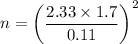 n = \bigg (\dfrac{2.33 \times 1.7 }{0.11} \bigg)^2