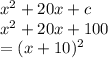 x^2+20x+c\\x^2+20x+100\\=(x+10)^{2}