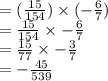 =(\frac{15}{154})\times (-\frac{6}{7})\\=\frac{15}{154}\times -\frac{6}{7}\\=\frac{15}{77}\times -\frac{3}{7}\\=-\frac{45}{539}