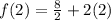 f(2)=\frac{8}{2} +2(2)