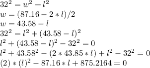 32^2 = w^2 + l^2\\w = (87.16 - 2*l)/2\\w = 43.58 - l\\32^2 = l^2 + (43.58 - l)^2\\l^2 + (43.58 - l)^2 - 32^2 = 0\\l^2 + 43.58^2 - (2 * 43.85 * l)+ l^2 - 32^2 = 0\\(2)*(l)^2 - 87.16*l + 875.2164 = 0