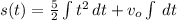 s(t) = \frac{5}{2}\int {t^{2}} \, dt+v_{o}\int \, dt