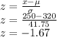 z=\frac{x-\mu}{\sigma}\\z=\frac{250-320}{41.75}\\z=-1.67