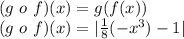 (g \ o \ f)(x)=g(f(x))\\(g \ o \ f)(x)=|\frac{1}{8}(-x^3)-1 |