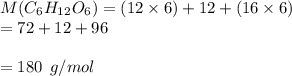 M(C_6H_{12}O_6) = (12 \times 6) + 12 + (16 \times 6) \\  = 72 + 12 + 96 \\   \\  = 180 \:  \: g/mol \:  \:  \: