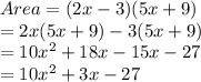 Area = (2x-3)(5x+9)\\= 2x(5x+9)-3(5x+9)\\= 10x^2+18x-15x-27\\= 10x^2+3x-27