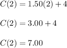 C(2) = 1.50(2) + 4\\\\C(2) = 3.00 + 4\\\\C(2) = 7.00