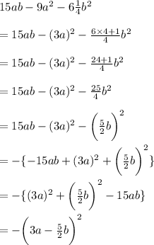 15ab-9a^2-6  \frac{1}{4} b^2 \\  \\  = 15ab-(3a)^2-\frac{6 \times 4 + 1}{4} b^2 \\  \\ = 15ab-(3a)^2-\frac{24+ 1}{4} b^2 \\  \\ = 15ab-(3a)^2-\frac{25}{4} b^2 \\  \\   = 15ab- (3a)^2- \bigg(\frac{5}{2} b \bigg)^2  \\  \\ =  -  \{ - 15ab + (3a)^2 +  \bigg(\frac{5}{2} b \bigg)^2  \} \\  \\ =  -  \{ (3a)^2 +  \bigg(\frac{5}{2} b \bigg)^2 - 15ab  \} \\  \\  =   - \bigg(3a -  \frac{5}{2} b \bigg)^{2}