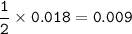 \tt \dfrac{1}{2}\times 0.018=0.009