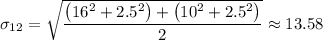 \sigma_{12} = \sqrt{\dfrac{ \left (16^2 + 2.5^2\right) +  \left (10^2 +2.5^2\right)}{2} } \approx 13.58