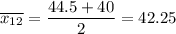 \overline {x_{12}} = \dfrac{ 44.5 + 40}{2}=42.25