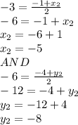 -3 = \frac{-1+x_2}{2}\\-6 =-1+x_2\\x_2=-6+1\\x_2 = -5\\AND\\-6 = \frac{-4+y_2}{2}\\-12 = -4+y_2\\y_2 = -12+4\\y_2 = -8