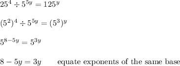 25^4\div5^{5y}=125^y\\\\(5^2)^4\div5^{5y}=(5^3)^y\\\\5^{8-5y}=5^{3y}\\\\8-5y=3y\qquad\text{equate exponents of the same base}