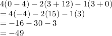 4(0-4)-2(3+12)-1(3+0)\\=4(-4)-2(15)-1(3)\\=-16-30-3\\=-49
